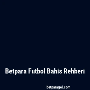 Betpara Futbol Bahis Rehberi