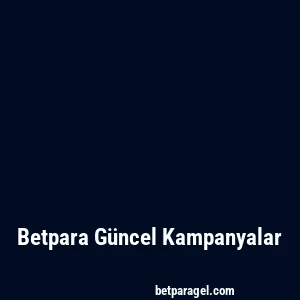 Betpara Güncel Kampanyalar