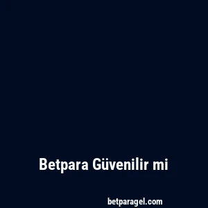 Betpara Güvenilir mi
