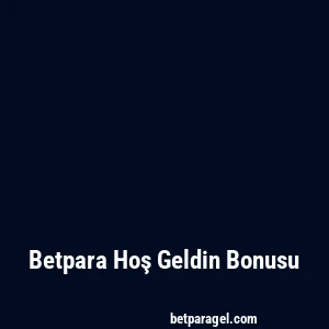 Betpara Hoş Geldin Bonusu