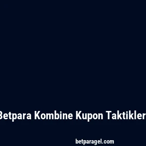 Betpara Kombine Kupon Taktikleri