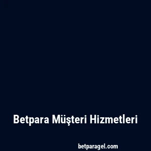 Betpara Müşteri Hizmetleri