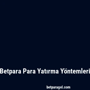 Betpara Para Yatırma Yöntemleri