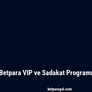 Betpara VIP ve Sadakat Programı