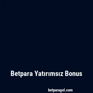 Betpara Yatırımsız Bonus